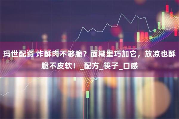 玛世配资 炸酥肉不够脆？面糊里巧加它，放凉也酥脆不皮软！_配方_筷子_口感